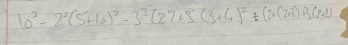 10^2-2^2(5+10)^2-3^3(27+5(3+4)^2/ (2+(2+3)+3(2+1)