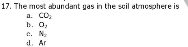 The most abundant gas in the soil atmosphere is
a. CO_2
b. O_2
c. N_2
d. Ar