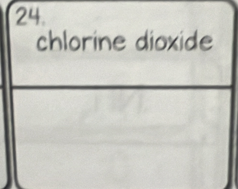 24
chlorine dioxide