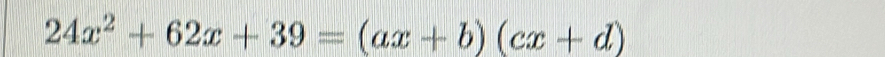 24x^2+62x+39=(ax+b)(cx+d)