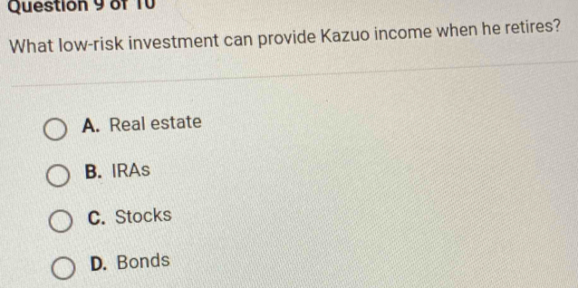 What low-risk investment can provide Kazuo income when he retires?
A. Real estate
B. IRAs
C. Stocks
D. Bonds