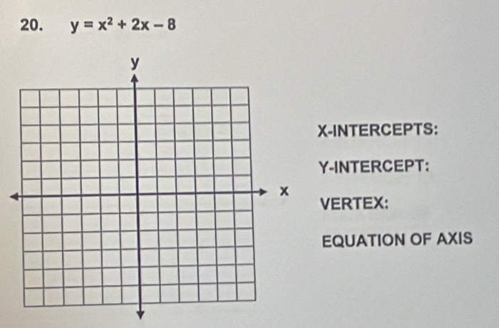 y=x^2+2x-8
X-INTERCEPTS: 
Y-INTERCEPT: 
VERTEX: 
EQUATION OF AXIS