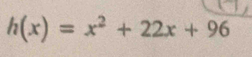 h(x)=x^2+22x+96