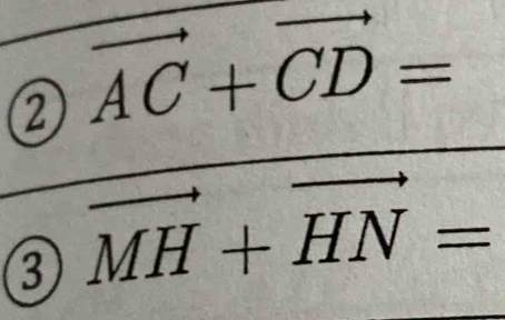 2 vector AC+vector CD=
③ vector MH+vector HN=