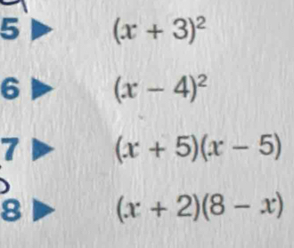 5 (x+3)^2
6 (x-4)^2
7 (x+5)(x-5)
) 
8 (x+2)(8-x)