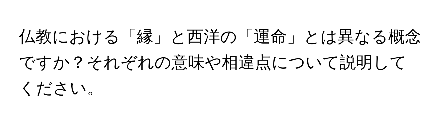 仏教における「縁」と西洋の「運命」とは異なる概念ですか？それぞれの意味や相違点について説明してください。