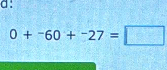 a:
0+^-60+^-27=□