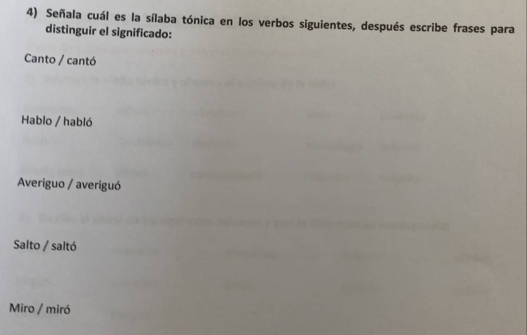 Señala cuál es la sílaba tónica en los verbos siguientes, después escribe frases para
distinguir el significado:
Canto / cantó
Hablo / habló
Averiguo / averiguó
Salto / saltó
Miro / miró