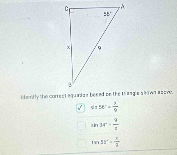 sin 56°= x/9 
sin 34°= 9/x 
tan 56°= x/9 