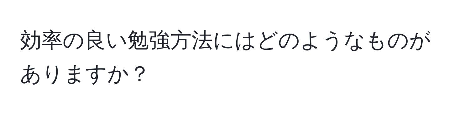 効率の良い勉強方法にはどのようなものがありますか？