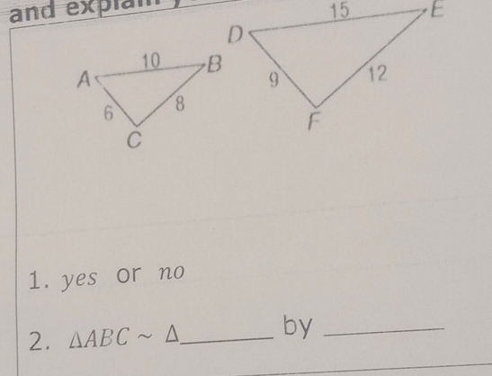 and explai 
1. yes or no 
2. △ ABCsim △ _ 
by_