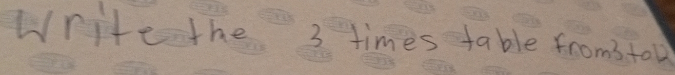 Write the 3 times table from3 tou