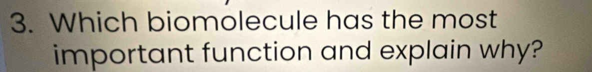 Which biomolecule has the most 
important function and explain why?