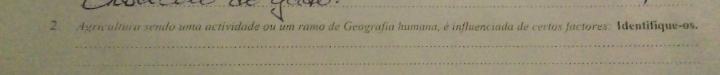 Agrícultura sendo uma actividade ou um ramo de Geografia humana, é influenciada de certos factores: Identifique-os. 
_ 
_