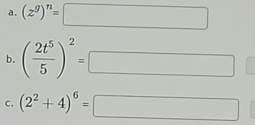 (z^g)^n=□ (-1 □ 
b. ( 2t^5/5 )^2=□ □ 
C. (2^2+4)^6= □