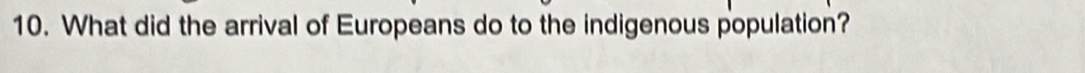 What did the arrival of Europeans do to the indigenous population?