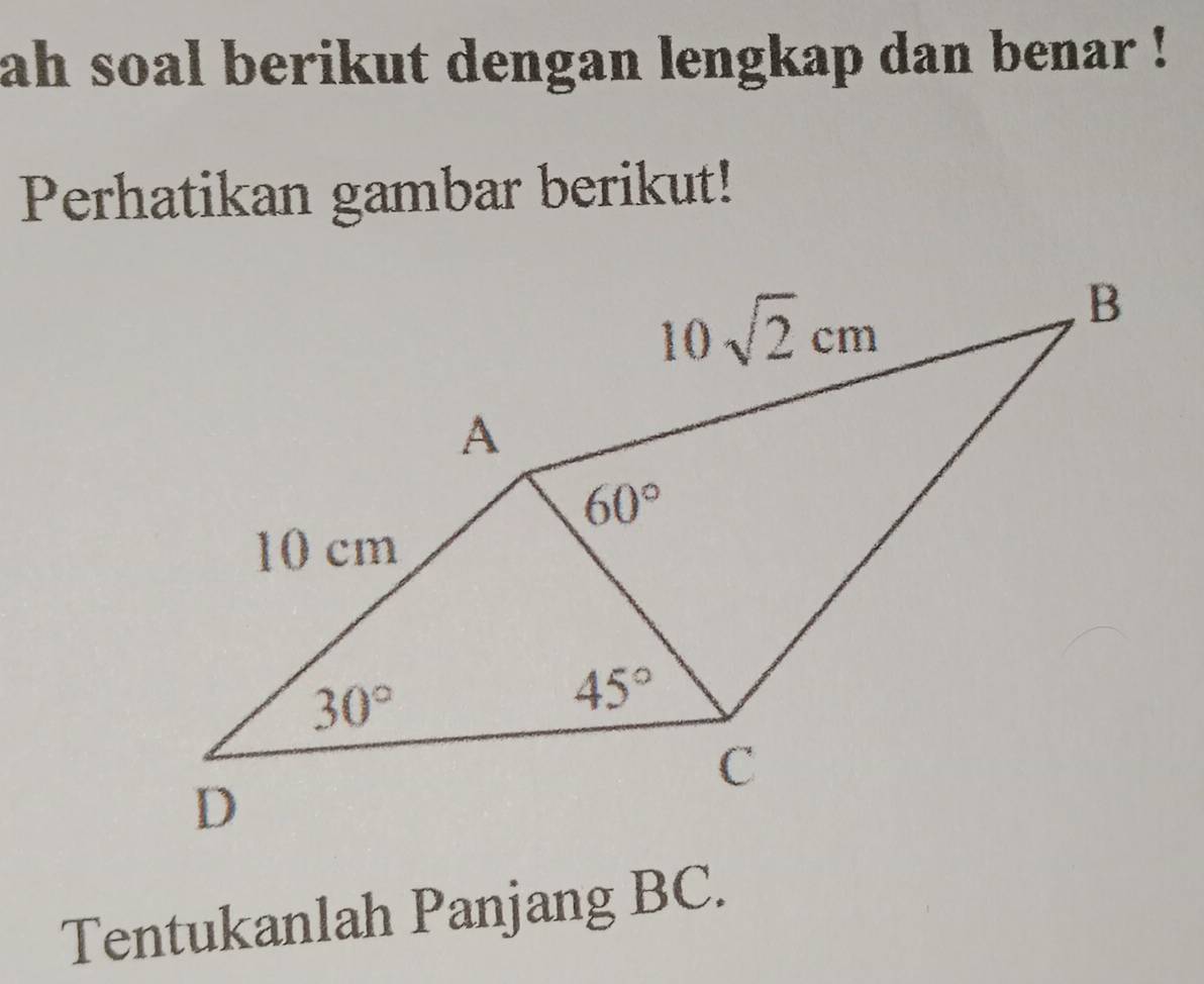 ah soal berikut dengan lengkap dan benar !
Perhatikan gambar berikut!
Tentukanlah Panjang BC.