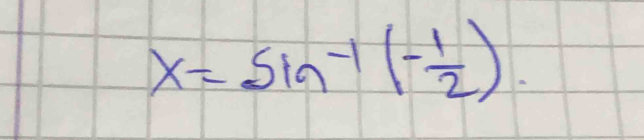 x=sin^(-1)(- 1/2 ).