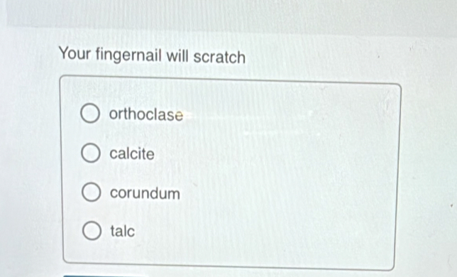 Solved: Your fingernail will scratch orthoclase calcite corundum talc ...