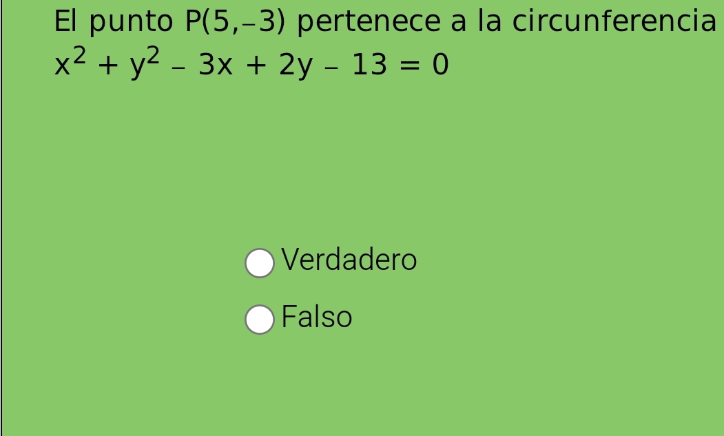 El punto P(5,-3) pertenece a la circunferencia
x^2+y^2-3x+2y-13=0
Verdadero
Falso