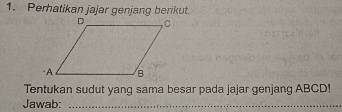 Perhatikan jajar genjang berikut. 
Tentukan sudut yang sama besar pada jajar genjang ABCD! 
Jawab:_