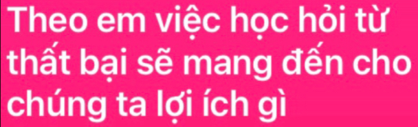 Theo em việc học hỏi từ 
thất bại sẽ mang đến cho 
chúng ta lợi ích gì