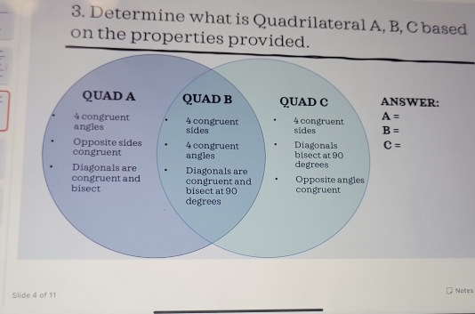 Determine what is Quadrilateral A, B, Cbased
on the properties provided.
Slide 4 of 11 Notes