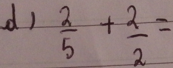  2/5 + 2/2 =