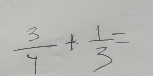  3/4 + 1/3 =