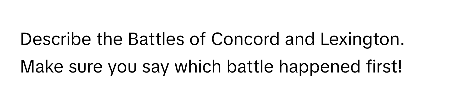 Describe the Battles of Concord and Lexington. Make sure you say which battle happened first!