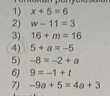 am penyelesaia 
1) x+5=6
2) w-11=3
3) 16+m=16
4) 5+a=-5
5) -8=-2+a
6) 9=-1+t
7) -9a+5=4a+3