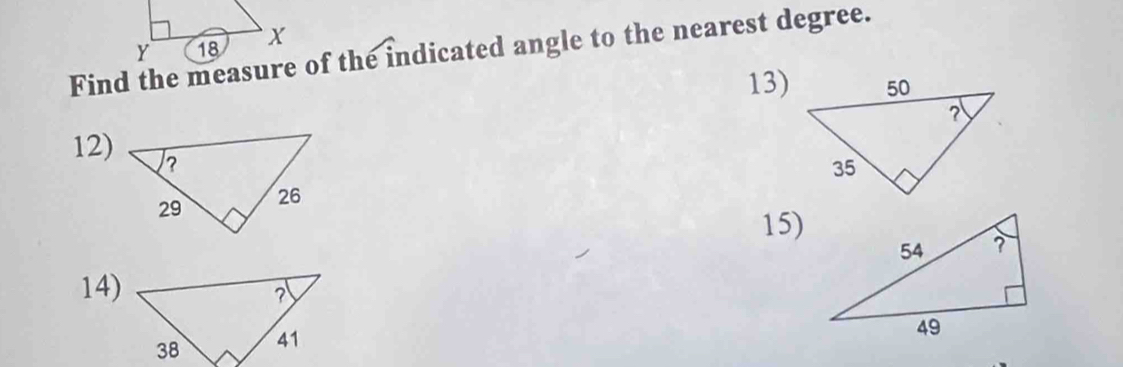 Find the measure of the indicated angle to the nearest degree. 
13) 
12) 
15) 
14)