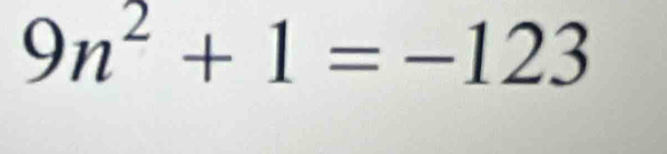 9n^2+1=-123