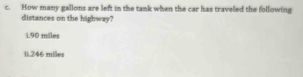 How many gallons are left in the tank when the car has traveled the following 
distances on the highway? 
i. 90 miles
ii. 246 miles