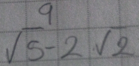  9/sqrt(5)-2sqrt(2) 