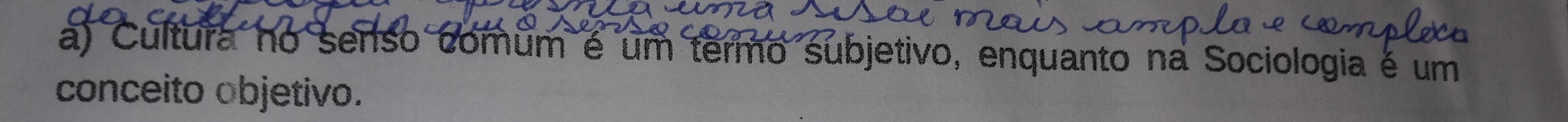 Cultura no senso comum é um termo subjetivo, enquanto na Sociologia é um 
conceito objetivo.