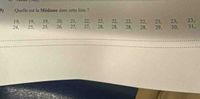 Quelle est la Médiane dans cette liste ?
19, 19, 19, 20, 21, 22, 22, 22, 22, 22, 23, 23, 23.
24, 25, 25, 26, 27, 27, 28, 28, 28, 28, 29, 30, 31, 
_ 
__ 
_ 
_