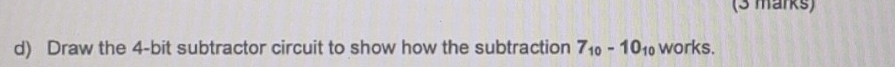 Draw the 4-bit subtractor circuit to show how the subtraction 7_10-10_10 works.