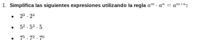 Simplifica las siguientes expresiones utilizando la regla a^m· a^n=a^(m+n).
2^3· 2^4
5^2· 5^3· 5
7^5· 7^2· 7^0