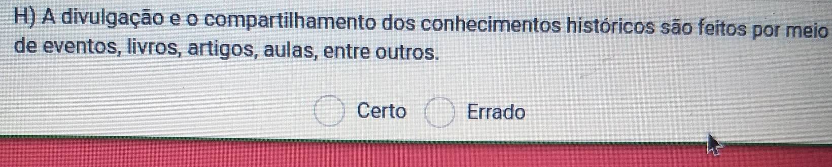 A divulgação e o compartilhamento dos conhecimentos históricos são feitos por meio
de eventos, livros, artigos, aulas, entre outros.
Certo Errado