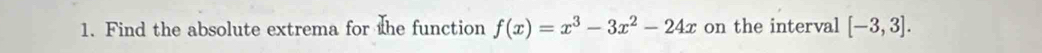 Find the absolute extrema for the function f(x)=x^3-3x^2-24x on the interval [-3,3].