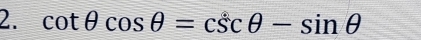 cot θ cos θ =csc θ -sin θ