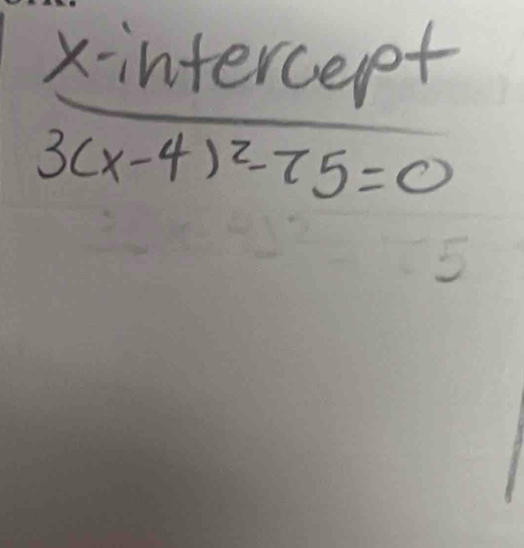 xintercet
3(x-4)^2-75=0