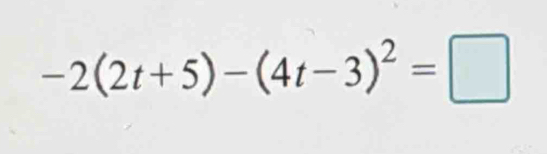 -2(2t+5)-(4t-3)^2=□