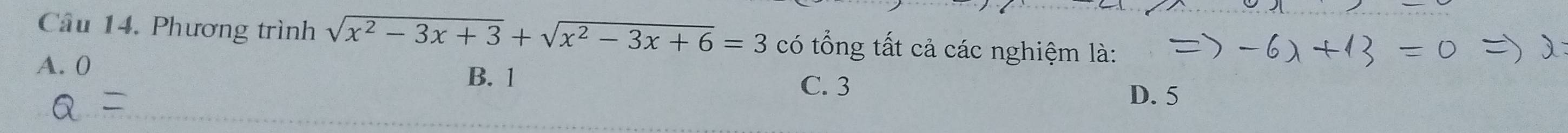 Phương trình sqrt(x^2-3x+3)+sqrt(x^2-3x+6)=3 có tổng tất cả các nghiệm là:
A. 0
B. 1
C. 3
D. 5