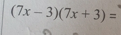 (7x-3)(7x+3)=