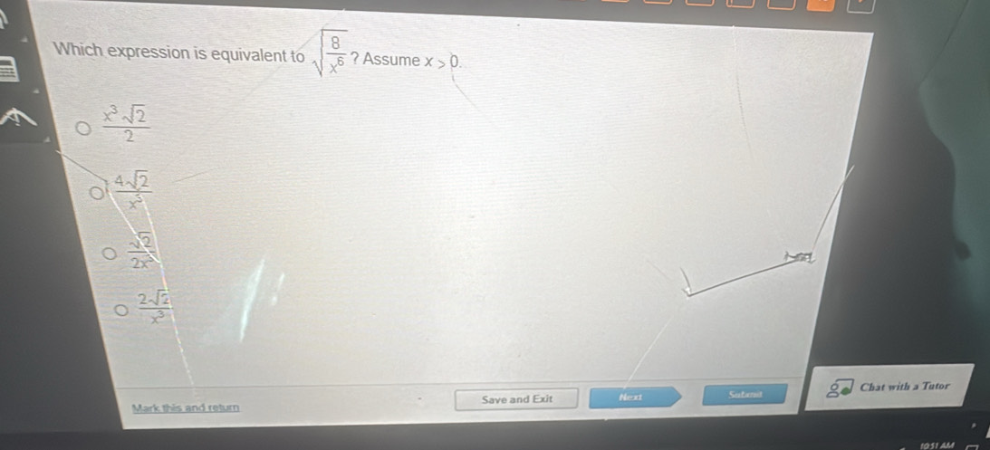 Which expression is equivalent to sqrt(frac 8)x^6 ? Assume x>0.
 x^3sqrt(2)/2 
 4sqrt(2)/x^5 
 sqrt(2)/2x 
 2sqrt(2)/x^3 
Mark this and return Save and Exit Neaxt Sutanal Chat with a Tutor