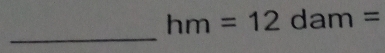 hm=12  1/2  dam =
_