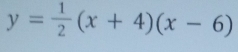 y= 1/2 (x+4)(x-6)