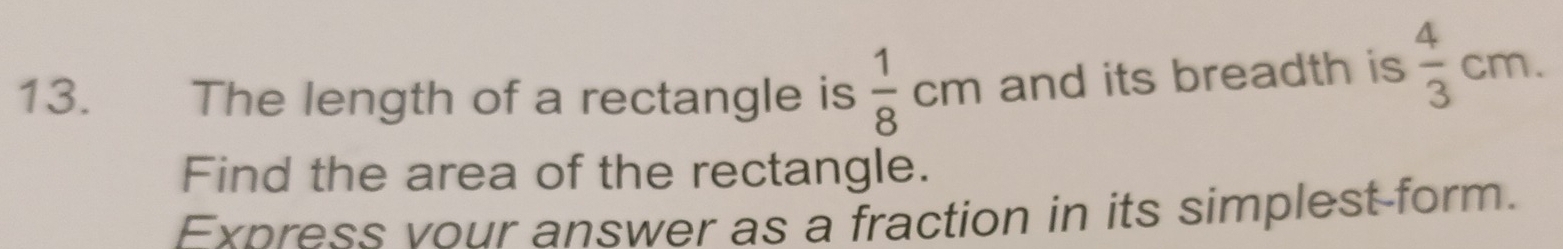 The length of a rectangle is  1/8 cm and its breadth is  4/3 cm. 
Find the area of the rectangle. 
Express vour answer as a fraction in its simplest-form.